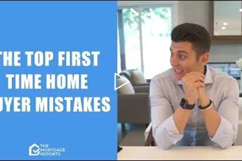 The Top First Time Home Buyer Mistakes