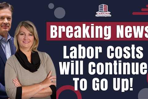 Breaking News! Labor Costs Will Continue To Go Up!