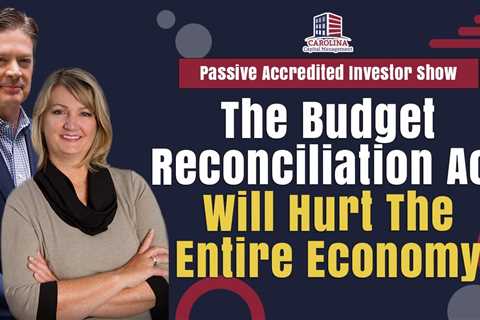 The Budget Reconciliation Act Will Hurt The Entire Economy | PAssive Accredited Investor