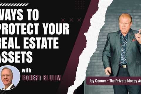 Ways To Protect Your Real Estate Assets with Robert Bluhm & Jay Conner