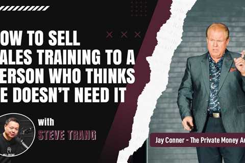 How To Sell Sales Training To A Person Who Thinks He Doesn’t Need It with Steve Trang & Jay Conner
