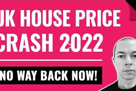 UK HOUSE PRICE CRASH 2022 - No Way Back Now!