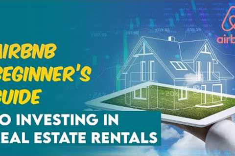 Airbnb Beginner''''s Guide to Investing in Real Estate Rentals