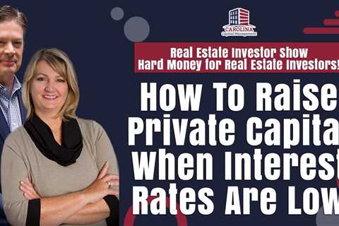 How To Raise Private Capital When Interest Rates Are Low