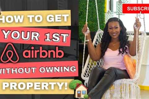 HOW TO GET YOUR FIRST AIRBNB WITHOUT OWNING ANY PROPERTY!!! 2022 TIPS