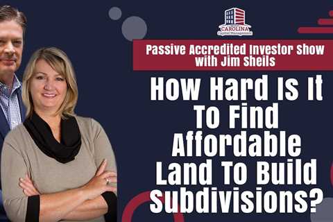 How Hard Is It To Find Affordable Land To Build Subdivisions