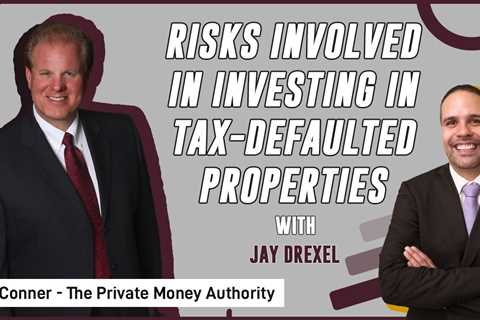 Risks Involved In Investing In Tax-Defaulted Properties | Jay Drexel & Jay Conner