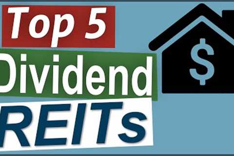 Top 5 Dividend REITs for Long Term Investors - Buy and Hold Dividends