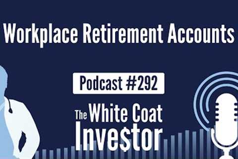 WCI Podcast #292 - Workplace Retirement Accounts