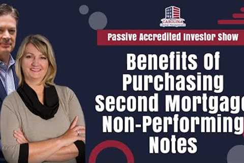 Benefits Of Purchasing Second Mortgage Non-Performing Notes | Passive Accredited Investor Show