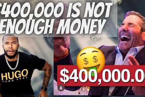 Grant Cardone Said $400,000 Isn''t Enough | $35,000 A Month Is Not Enough In America