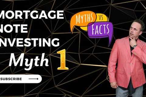 Mortgage Note investing - Myth 1