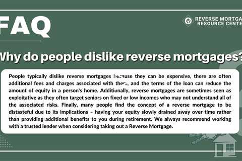 FAQ Why do people dislike reverse mortgages?