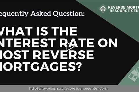 FAQ What is the interest rate on most reverse mortgages?
