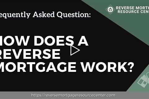 FAQ How does a reverse mortgage work? | Reverse Mortgage Resource Center