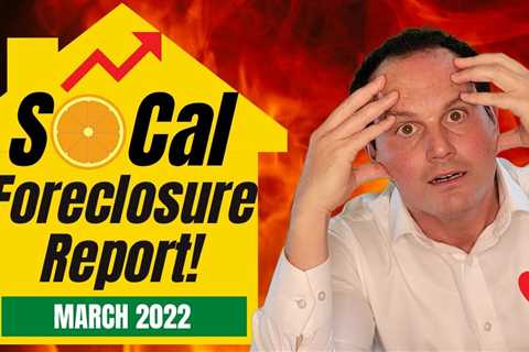 Southern California Foreclosure Report – March 2022 Housing Market Update