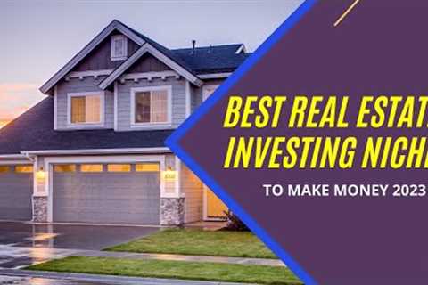 Best Real Estate Investing Niches to Make Money in 2023