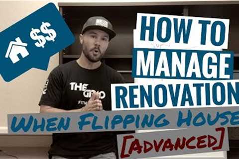 How To Manage Renovations When Flipping Houses [ADVANCED]