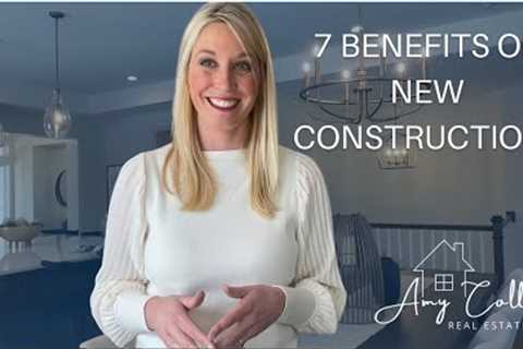 7 Benefits of why you might consider New Construction