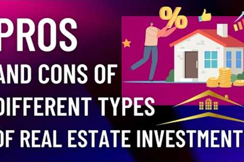 The Pros and Cons of Different Types of Real Estate Investments