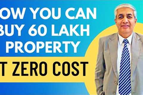 How You Can Buy 60 Lakh Property At Zero Cost ?