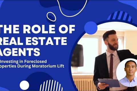 The Role of Real Estate Agents in Investing in Foreclosed Properties During the Moratorium Lift