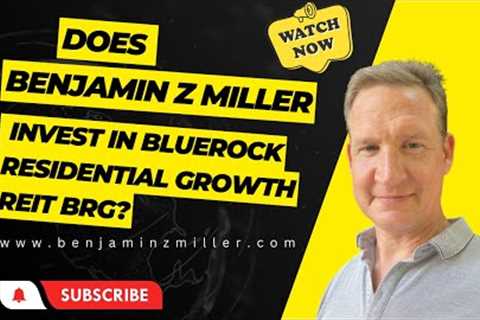 Does Benjamin Z Miller invest in Bluerock Residential Growth REIT BRG?