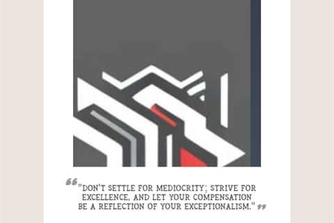 “Don’t settle for mediocrity; strive for excellence, and let your compensation be a reflection of..