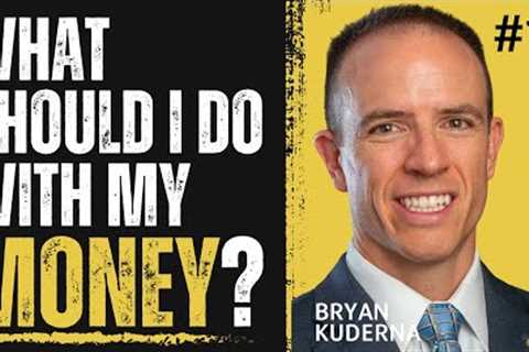Episode 10: What should I do with my money With Bryan Kuderna