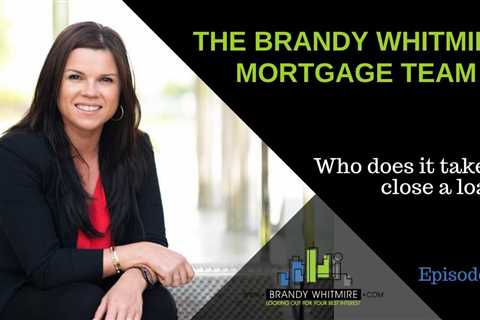 Who Does It Take To Close A Loan | The Brandy Whitmire Mortgage Team