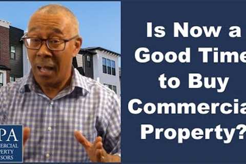 Is Now a Good Time to Buy Commercial Property?