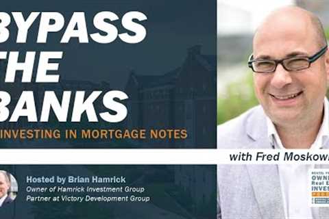 Bypass the Banks by Investing in Mortgage Notes with Fred Moskowitz