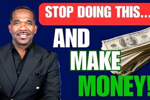 STOP DOING THIS!...AND MAKE MONEY!!