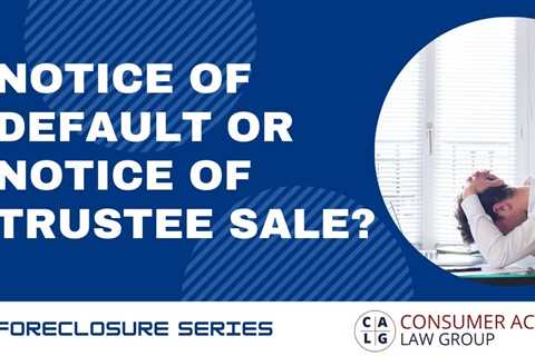 Notice of Default or Notice of Trustee Sale?  What You Should Do…