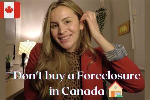Dangers of Buying a Foreclosure in CANADA — Watch Before you Buy