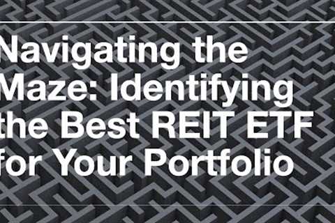 Navigating the Maze: Identifying the Best REIT ETF for Your Portfolio