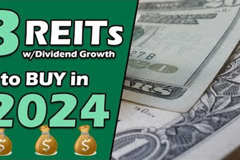The Best 3 REITS to BUY in 2024 for Dividend Growth Investors