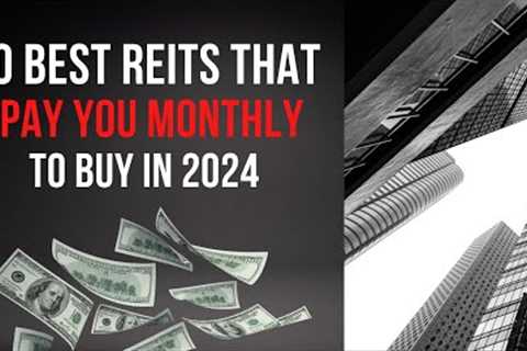 10 Best Monthly Paying REITs to Buy in 2024