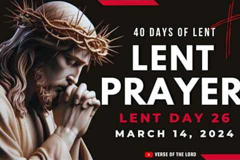 Prayers for Lent - Lent Day 26 | Lenten 2024 Daily Prayer - March 14