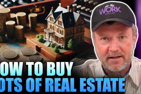 How to Buy Lots of Real Estate