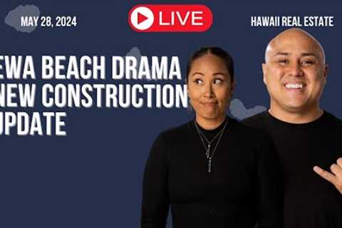 May 28 2024: Ewa Beach DRAMA. New Construction Update. LIVE Hawaii Real Estate