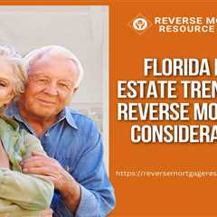 Florida Real Estate Trends and Reverse Mortgage Considerations