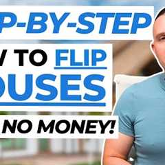 How To Flip Houses With NO MONEY: Step-by-Step Explained