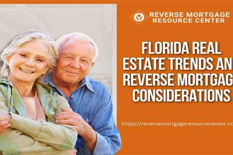 Florida Real Estate Trends and Reverse Mortgage Considerations