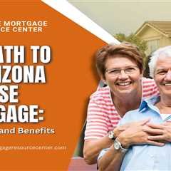 The Path to an Arizona Reverse Mortgage: Application and Benefits