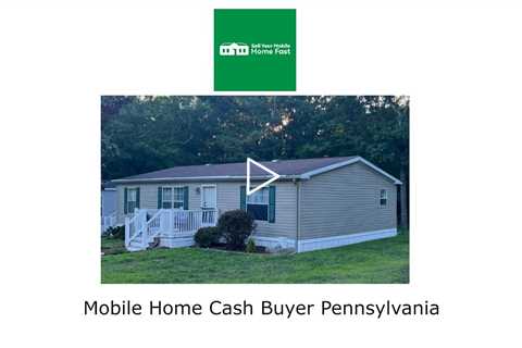 Mobile Home Cash Buyer Pennsylvania - Sell Your Mobile Home Fast Company - 570-775-5777