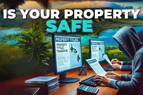 How Scammers can steal your property in Hawaii—Is Your Property Safe?