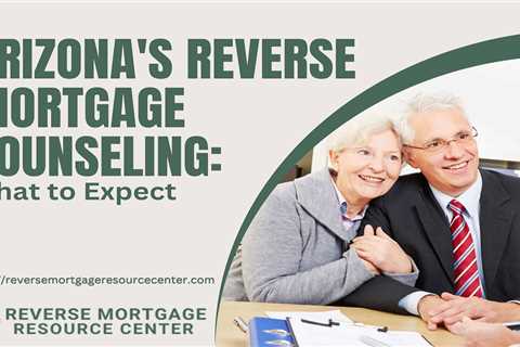 Arizona’s Reverse Mortgage Counseling: What to Expect