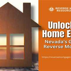 Unlocking Home Equity: Nevada’s Guide to Reverse Mortgages