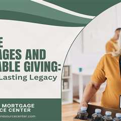 Reverse Mortgages and Charitable Giving: Leaving a Lasting Legacy